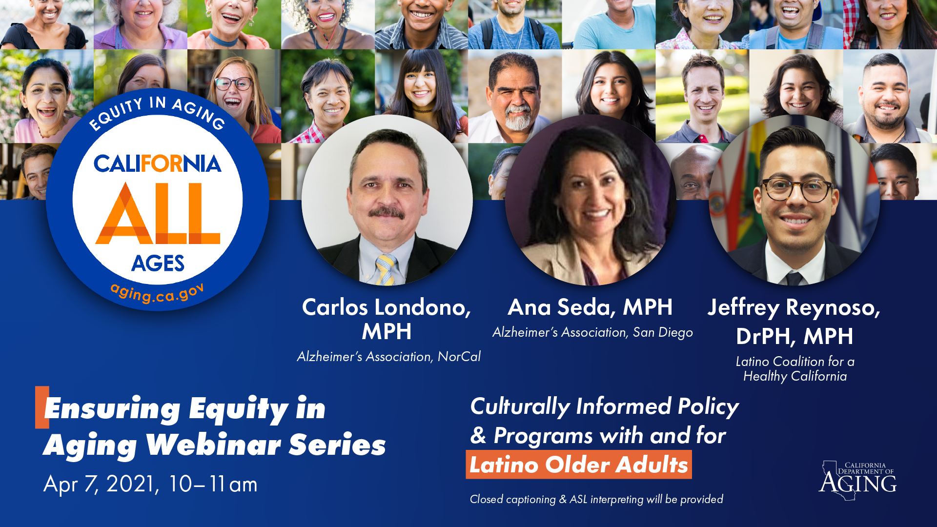 April 7th, CDA will host our sixth Ensuring Equity in Aging webinar: Culturally Informed Policy & Programs with and for Latino Older Adults. Webinar features Carlos Londono (Alzheimer's Association - Northern California and Northern Nevada), Ana Seda (Alzheimer's Association San Diego/Imperial Chapter), and Jeffrey Reynoso (Latino Coalition for a Healthy California).